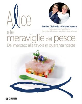 Alice e le meraviglie del pesce. Dal mercato alla tavola in quaranta ricette