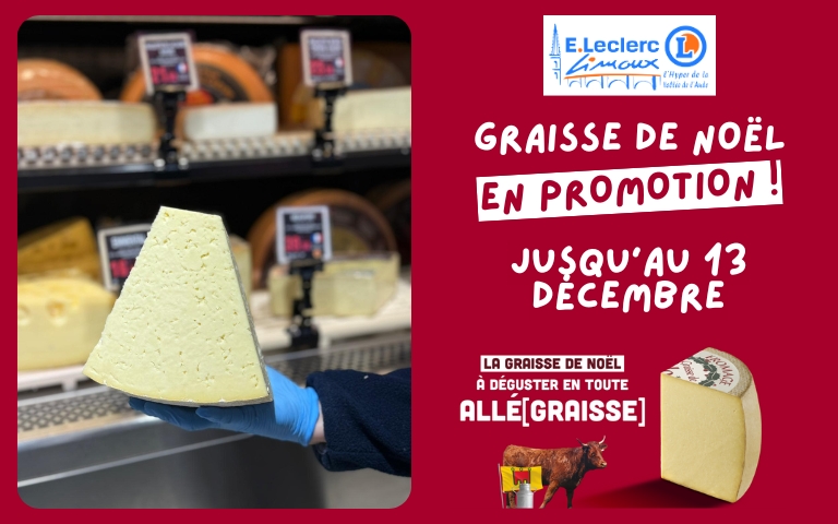 RETROUVEZ CETTE SEMAINE LA GRAISSE DE NOËL EN PROMOTION AU RAYON FROMAGERIE !