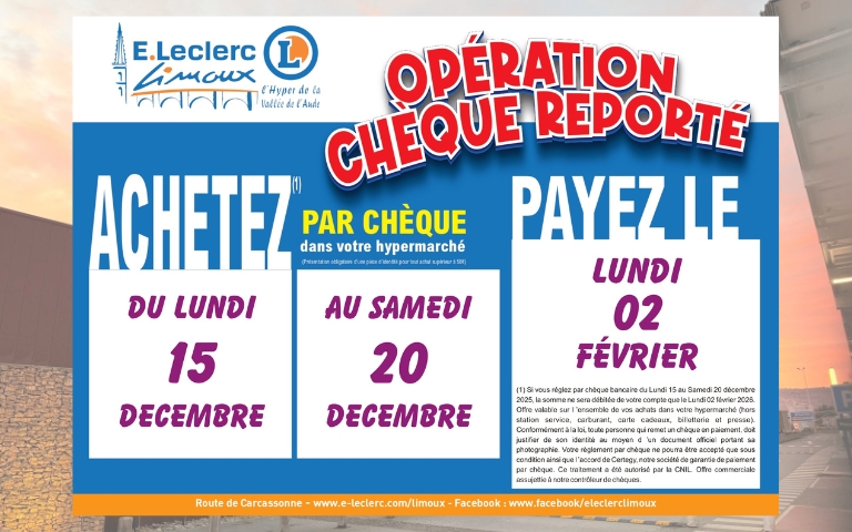 OPÉRATION CHÈQUE REPORTÉ DÉCEMBRE :  ACHETEZ DU LUNDI 15 AU SAMEDI 20 DÉCEMBRE.  PAYEZ LE LUNDI 02 FÉVIER