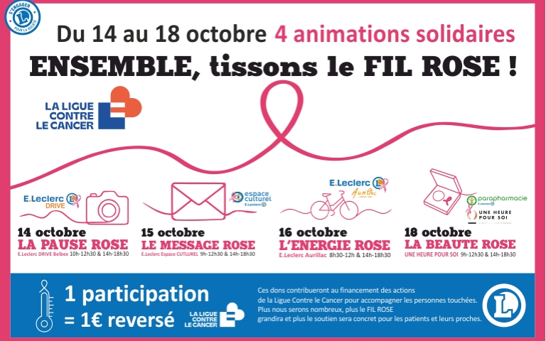 Votre E.Leclerc Aurillac vous propose du 14 au 18 octobre de 8h30 à 18h30 4 animations différentes à retrouvez dans 4 de nos magasins. Le 14/10, c'est la PAUSE ROSE dans votre Drive Belbex. Le 15/10, c'est le MESSAGE ROSE dans votre Espace CULTUREL. Le 16/10, c'est l'ENERGIE ROSE dans votre magasin E.Leclerc et enfin le 18/10 c'est la BEAUTE ROSE au pôle santé, PARAPHARMACIE et UNE HEURE POUR SOI Aurillac.