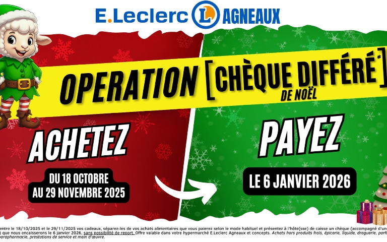 Opération chèque différé dans votre centre E.Leclerc Agneaux ! Achetez entre le 18 octobre et le 29 novembre 2025, payez le 6 janvier 2026 ! * Voir conditions en magasin