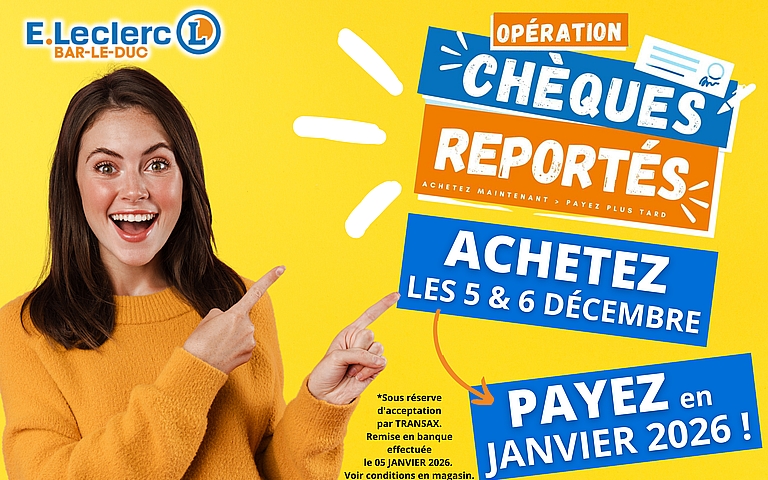Opération Chèques reportés ce week-end chez E.Leclerc ! Pour tous vos achats payés et réglés par chèque les Vendredi 5 et Samedi 6 Décembre 2025, le dépôt en banque est reporté au 5 Janvier 2026. Sous condition d'acceptation par Transax. Voir modalités en magasin. 