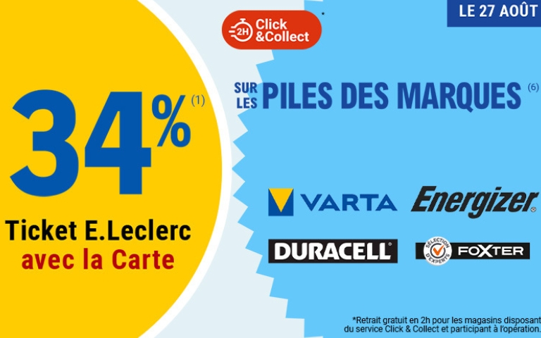 Le 27 août, 34% en ticket E. Leclerc avec la carte sur les piles des marques Varta, Energizer, Duracell et Foxter. (1), (6). Offre disponoble en 2H avec le Click & Collect. *Retrait gratuit en 2h pour les magasins disposant du service Click&Collect et participant à l'opération. Voir conditions en magasin.