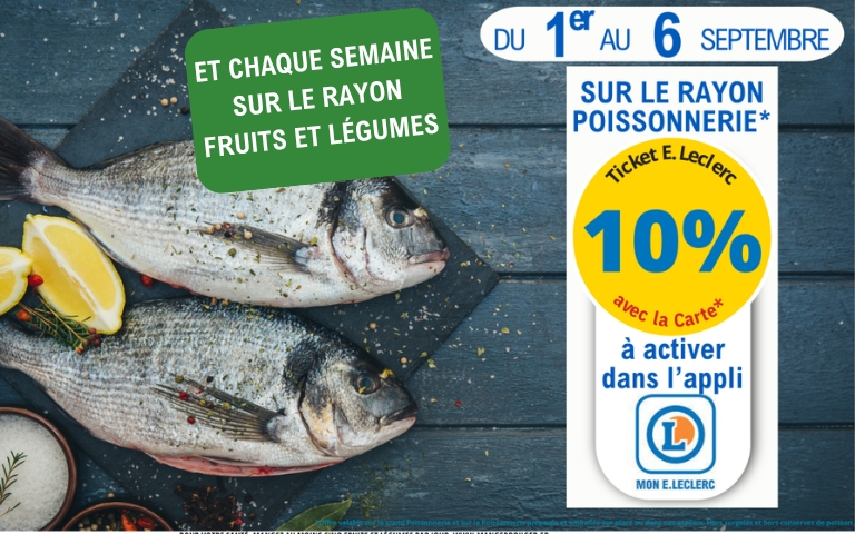 Du 1er au 6 septembre, 10% en Ticket E.Leclerc avec la Carte sur le rayon poissonnerie et chaque semaine sur le rayon fruits et légumes, une offre exclusive magasin à activer dans l'application Mon E.Leclerc. *Voir conditions en magasin.