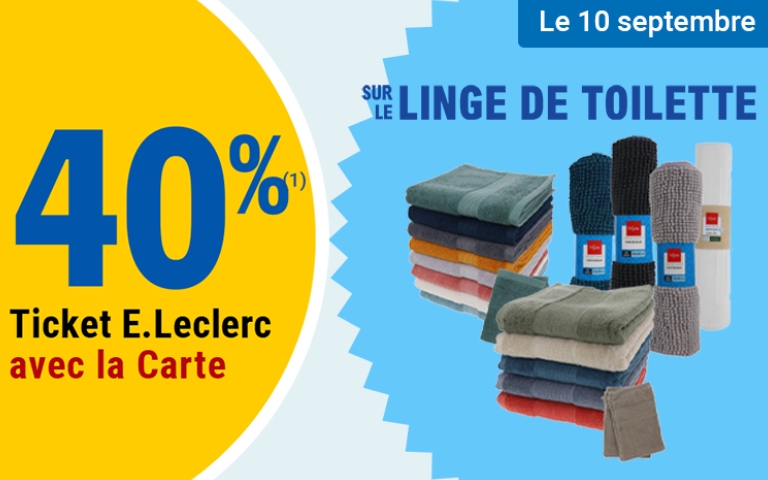 Le 10 septembre, une réduction de 40% sur le linge de toilette. Valable uniquement en magasin avec la Carte E.Leclerc. *Voir conditions en magasins.