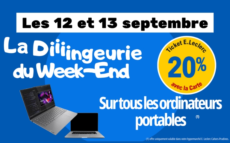 Les 12 et 13 septembre "la dinguerie du Week-End" 20% en ticket E. Leclerc avec la carte sur tous les ordinateurs portables (1). (1) Offre uniquement valable dans votre hypermarché E. Leclerc Cahors-Pradines.