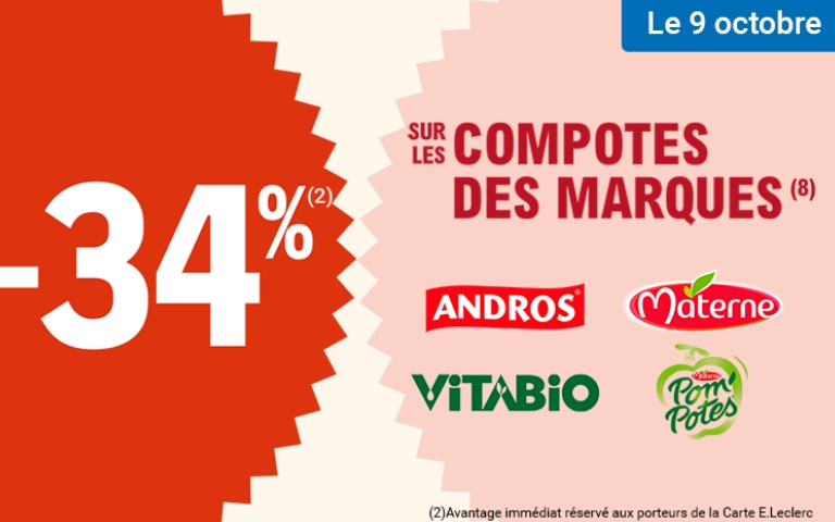Le 9 octobre, -34% sur les compotes des marques Andros, Materne, Vitabio et Pom'potes (hors produits frais). Valable uniquement en magasin avec la Carte E.Leclerc. L'avantage est immédiat, réservé aux porteurs de la Carte E.Leclerc. Voir conditions en magasins.