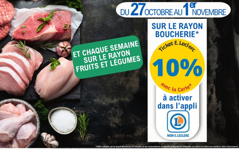 Du 27 octobre au 1er novembre, -10% sur le rayon boucherie et chaque semaine sur le rayon fruits et légumes. Exclu magasin. Valable avec la Carte E.Leclerc et à activer dans l'appli Mon E.Leclerc. *Voir conditions en magasins.