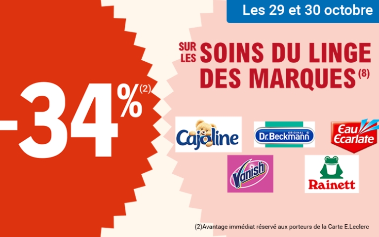 Les 29 et 30 octobre, -34% sur les soins du linge des marques Cajoline, Dr Beckmann, Eau Ecarlate, Vanish et Rainett. L'avantage est immédiat, réservé aux porteurs de la Carte E.Leclerc. *Voir conditions en magasins.