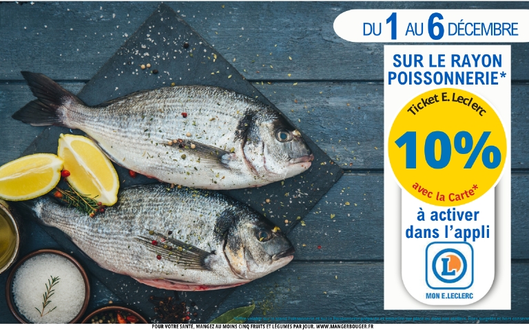 Du 1er au 6 décembre. Exclu magasin. 10% en Tickets E.Leclerc sur le rayon poissonnerie et chaque semaine sur le rayon fruits et légumes. A activer dans l'appli Mon E.Leclerc. *Voir conditions en magasins.