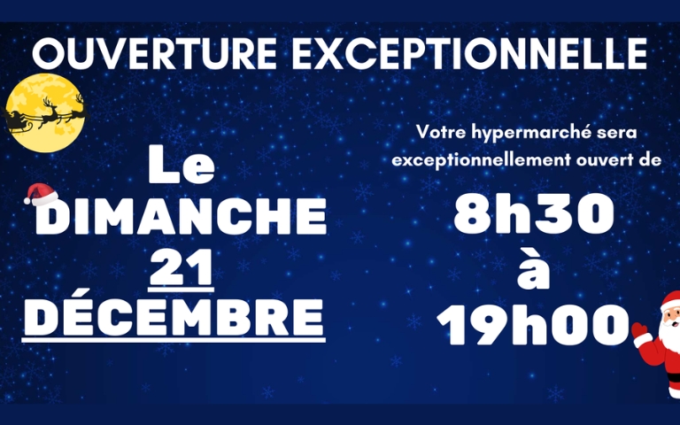 Ouverture Exceptionnelle, le dimanche 21 décembre votre hypermarché sera ouvert de 8h30 à 19h00
