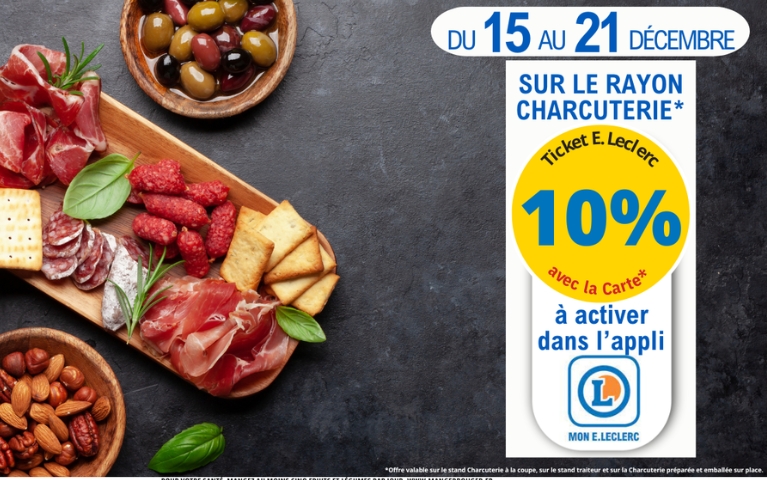 Du 15 au 21 décembre. Exclu magasin. 10% en Tickets E.Leclerc sur le rayon charcuterie à la coupe et chaque semaine sur le rayon fruits et légumes. A activer dans l'appli Mon E.Leclerc. *Voir conditions en magasins.