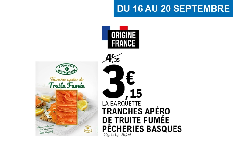 Tranches apéro de truite fumée – 3,15 € Du 16 au 20 septembre, les tranches apéro de truite fumée Pêcheries Basques, d’origine France, sont proposées à 3,15 € la barquette au lieu de 4,35 €. Poids : 120 g (soit 26,25 €/kg). Parfait pour vos apéritifs gourmands !
