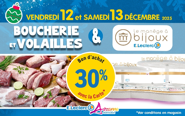 Opération commerciale spéciale vendredi 12 et samedi 13 décembre : 30% en bon d'achat sur le rayon Le Manège à Bijoux et la boucherie Volailles. Voir conditions en magasin.