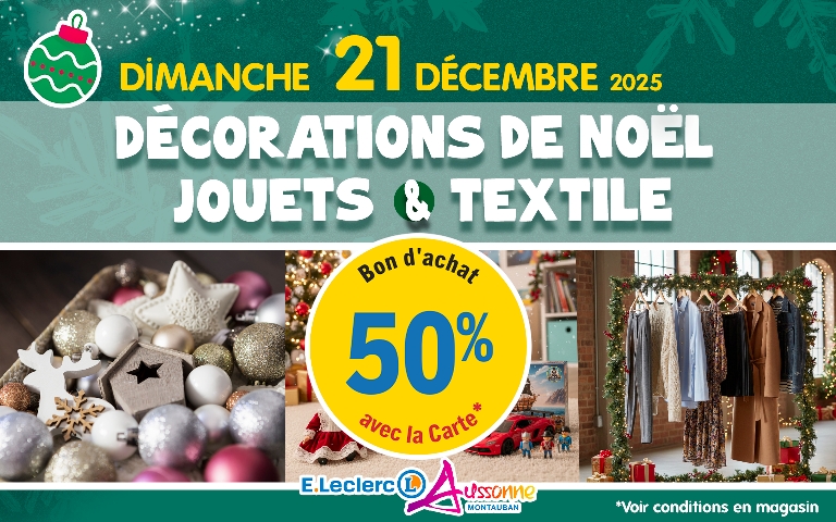 E.Leclerc Aussonne : Dimanche 21 décembre, bénéficiez de l'offre spéciale de 50% en Bon d'achat avec la carte sur les Décorations de Noël, Jouets et Textile.