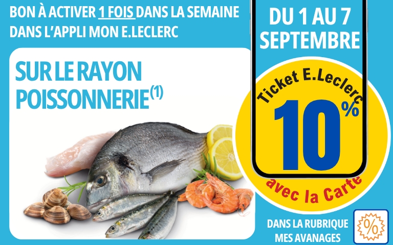 Cette semaine 10% en ticket E.Leclerc sur le rayon poissonnerie. A activer une fois dans la semaine dans la rubrique "mes avantages" de votre application MON E.LECLERC
