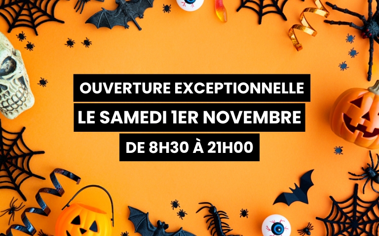 OUVERTURE EXCEPTIONNELLE LE SAMEDI 1ER NOVEMBRE DE 8H30 A 21H00