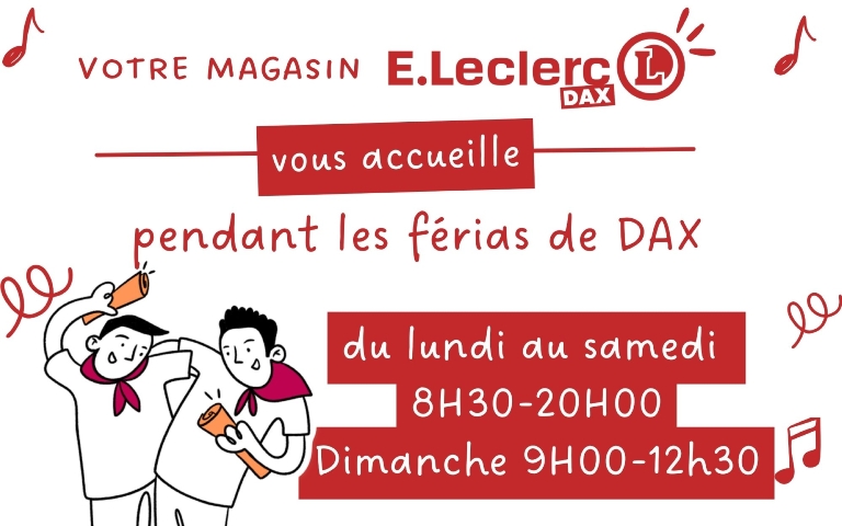 Votre E.Leclerc Dax vous accueille durant les férias de Dax, du lundi au samedi 8H30-20H00 et le dimanche 9H00-12H30