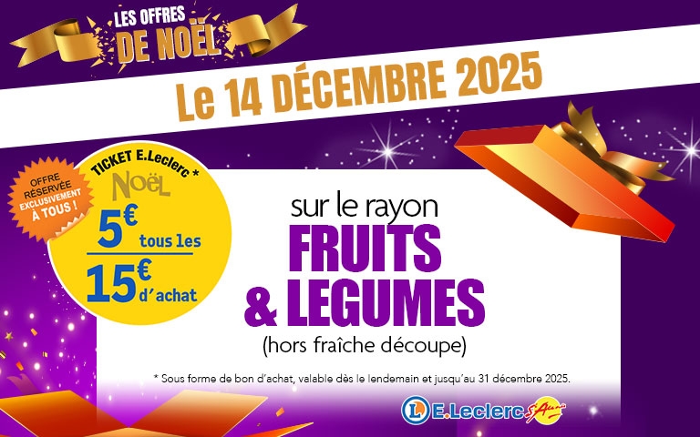 Le 14 décembre, bénéficiez d'un ticket E.Leclerc de 5 € tous les 15 € d'achat sur le rayon Fruits et Légumes hors fraîche découpe (sous forme de bon d'achat valable dès le lendemain et jusqu'au 31 décembre 2025) 