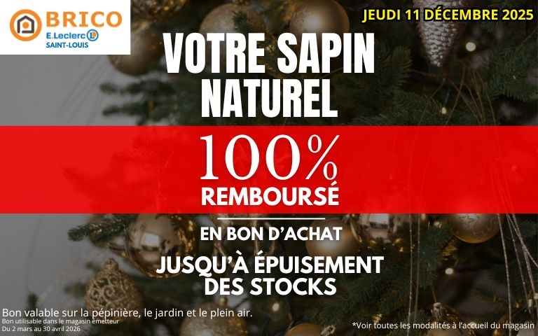 jeudi 11 décembre 2025 : brico E.Leclerc saint-louis : votre sapin naturel 100% remboursé en bon d'achat. jusqu'à épuisement des stocks (voir conditions en magasin)