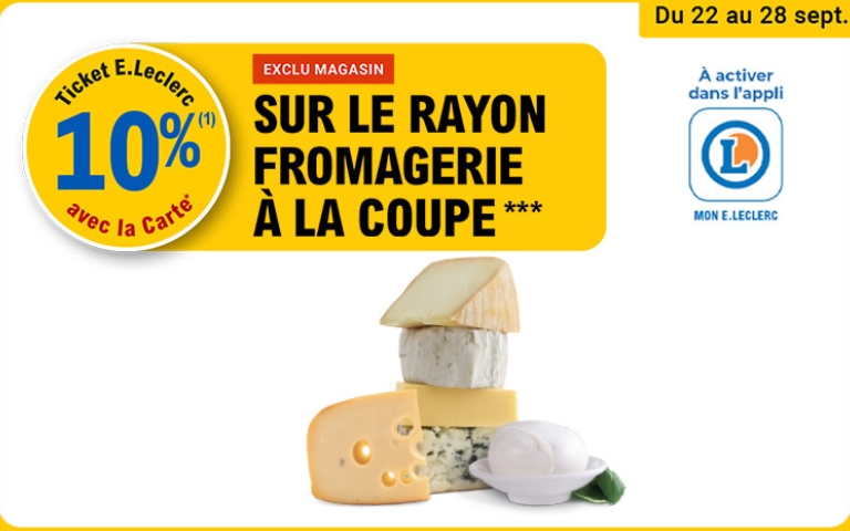 du 22 au 28septembre : exclu magasin - 10% ticket Leclerc avec la carte sur le rayon fromagerie à la coupe - a activer dans l'appli Mon Leclerc 