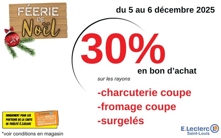 du 5 au 6 décembre 2025 : 30% en bon d'achat sur les rayons charcuterie coupe, fromage coupe et surgelés (réservé aux porteurs de la carte E.Leclerc)