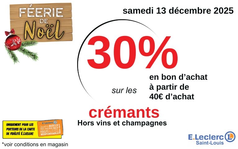 samedi 13 décembre 2025 : 30% en bon d'achat à partir de 40€ d'achat sur les crémants (hors vins et champgnes) (réservé aux porteurs de la carte E.Leclerc)