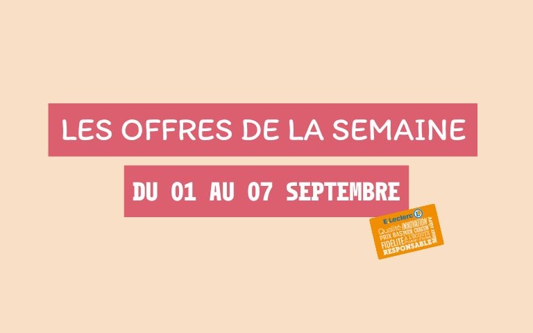 Du 1 au 7 septembre : 10% en ticket E.Leclerc sur le rayon poissonerie* Mardi 2 septembre : 30% en ticket E.Leclerc sur la marque Bledina spécial p'tit dej* Mercredi 3 septembre : 40% en ticket E.Leclerc sur les sous-vêtements* Mercredi 3 septembre : 34% en ticket E.Leclerc sur les tablettes de chocolats* Mercredi 3 septembre : 34% en ticket E.Leclerc sur les bières et cidres*(1) Jeudi 4 septembre : 34% de réduction immédiate sur la marque Fleury Michon* Jeudi 4 septembre et vendredi 5 septembre : 34% en ticket E.Leclerc sur le café de la marque Dolce Gusto* Jeudi 4 septembre et vendredi 5 septembre : 34% de réduction immédiate sur les pâtisseries moelleuses des marques Balconi, Brossard et Le Ster* Vendredi 5 et samedi 6 septembre : 34% de réduction immédiate sur la téléphonie et les tablettes Logicom* Samedi 6 septembre : 30% de réduction immédiate sur les PC Asus* *Voir conditions en magasin (1) 𝑳’𝒂𝒃𝒖𝒔 𝒅’𝒂𝒍𝒄𝒐𝒐𝒍 𝒆𝒔𝒕 𝒅𝒂𝒏𝒈𝒆𝒓𝒆𝒖𝒙 𝒑𝒐𝒖𝒓 𝒍𝒂 𝒔𝒂𝒏𝒕𝒆́, 𝒂̀ 𝒄𝒐𝒏𝒔𝒐𝒎𝒎𝒆𝒓 𝒂𝒗𝒆𝒄 𝒎𝒐𝒅𝒆́𝒓𝒂𝒕𝒊𝒐𝒏.