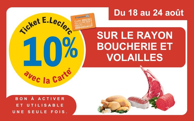 Du 18 au 24 août, profitez de 10% en ticket E.Leclerc sur le rayon boucherie et volailles. Voir conditions en magasin.