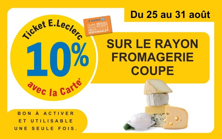 Du 25 au 31 août, profitez de 10% en ticket E.Leclerc sur le rayon fromagerie coupe. Voir conditions en magasin.