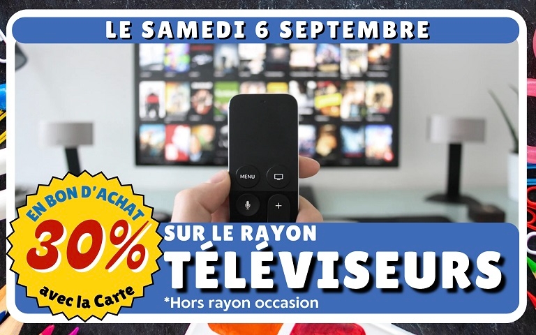 Samedi 6 Septembre , 30% en Bons d'Achat sur le rayon téléviseurs (hors produits d'occasions)