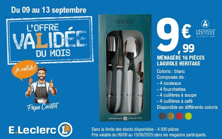 Visuel promotionnel E.Leclerc. Du 9 au 13 septembre 2025, offre validée du mois : ménagère 16 pièces Laguiole Héritage à 9,99 €. Coloris blanc, composée de 4 couteaux, 4 fourchettes, 4 cuillères à soupe et 4 cuillères à café. Autres coloris disponibles. Illustration d’un coffret de couverts en photo, avec logo Laguiole Héritage et slogan « Je valide » signé Papa Cuistot. Mentions : dans la limite des stocks disponibles (4 000 pièces), prix valable du 09/09 au 13/09/2025 dans les magasins participants.