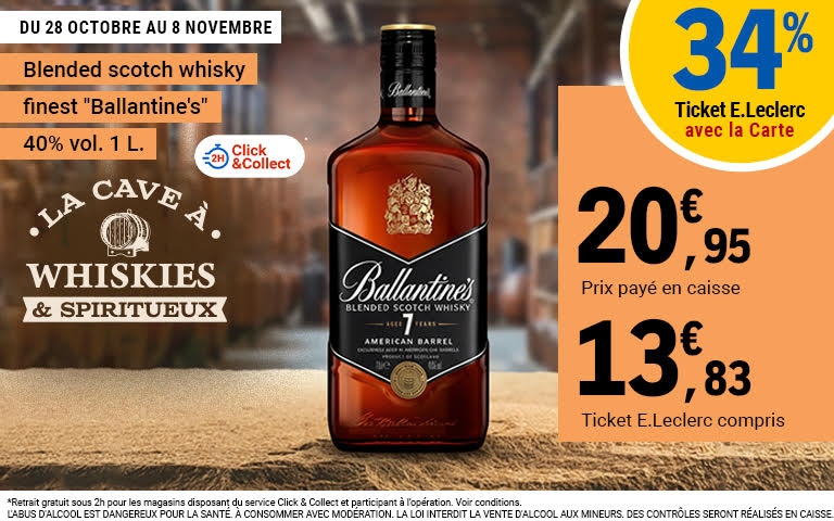 Du 28 octobre au 8 novembre 2025 - Blended scotch whisky finest 'Ballantine's' 40% vol. 1L. à 20.95€ prix payé en caisse avec 34% en ticket E.Leclerc avec la carte, soit 13.83€ ticket E.Leclerc compris. Logo Click and Collect 2h - Retrait gratuit sous 2h pour les magasins disposant du service Click and Collect et participant à l'opération. Voir conditions. L'abus d'alcool est dangereux pour la santé, à consommer avec modération. Logo La cave à whikies et spiritueux et une photo de la bouteille de whisky sur un fond pierre.