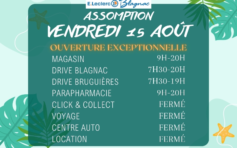 Ouverture exceptionnelle assomption Vendredi 15 août : magasin et Paraphamarcie ouverts de 9h à 20h; drive de blagnac ouvert de 7h30 à 20h; drive de Brugières ouvert de 7h30 à 19h; click & collect, voyage, centre auto et location fermés