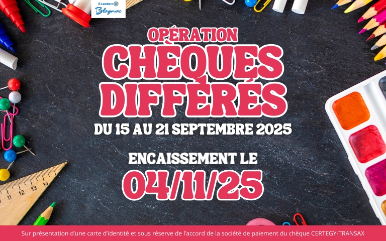 Opération chèque différé du 15 au 21 septembre 2025 : payez en chèque différé et vous serez encaissé le 4/11/25. Sur présentation d’une carte d’identité et sous réserve de l’accord de la société de paiement du chèque CERTEGY-TRANSAX