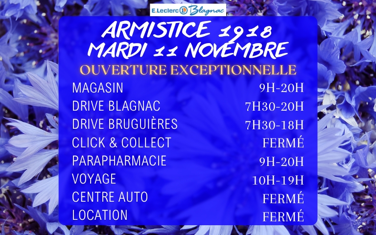 Ouverture exceptionnelle armistice 1918 mardi 11 novembre : para et magasin ouverts de 9h à 20h; drive blagnac 7h30-20h; drive bruiguieres 7h30-18h; E.Leclerc Voyages 10h-19h; centre auto location et click & collect fermé.