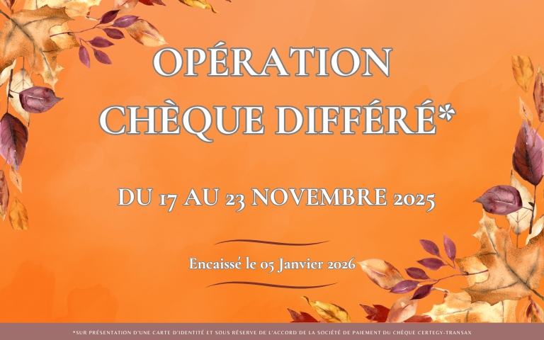 Opération Chèque différé du 17 au 23 Novembre 2025 avec un encaissement au 05 Janvier 2026. Voir cond. en mag.