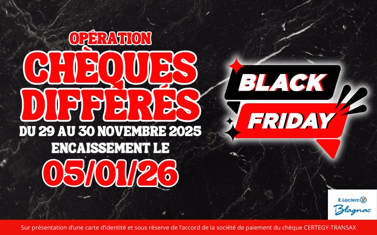 Opération Chèques Différés spéciale Black Friday du samedi 29 au Dimanche 30 Novembre 2025 ! Encaissement le 05/01/26, voir cond en mag.