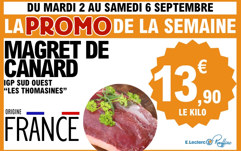 Promo frais du mardi 2 au samedi 6 septembre magret de canard IGP sud ouest " les thomasines" origine France 13,90€ le kg.