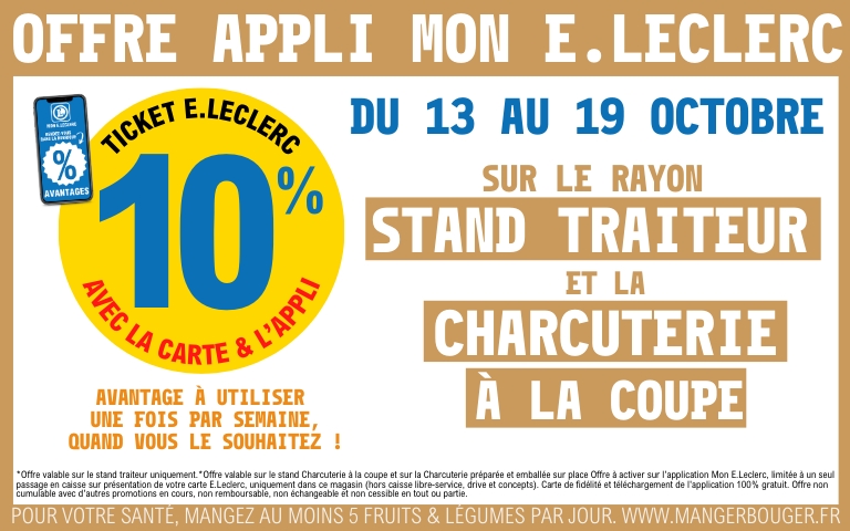 DU 13 AU 19 OCTOBRE profitez de 10% en tickets E.Leclerc sur les rayons charcuterie à la coupe et le stand traiteur grâce à l'appli Mon E.Leclerc. 