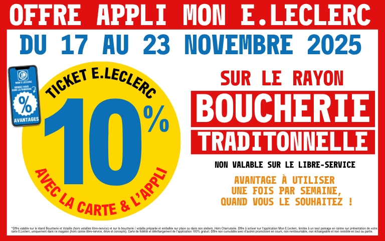 Du 17 AU 23 Novembre, 10% en tickets E.Leclerc grâce à l'appli Mon E.Leclerc sur le rayon Boucherie. Conditions en magasin. 