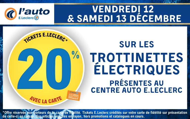 vendredi 12 et samedi 13 décemnre, profitez de 20% en tickets E.leclerc sur les trottinettes électriques présentes au centre auto e.leclerc. Conditions en magasin. 