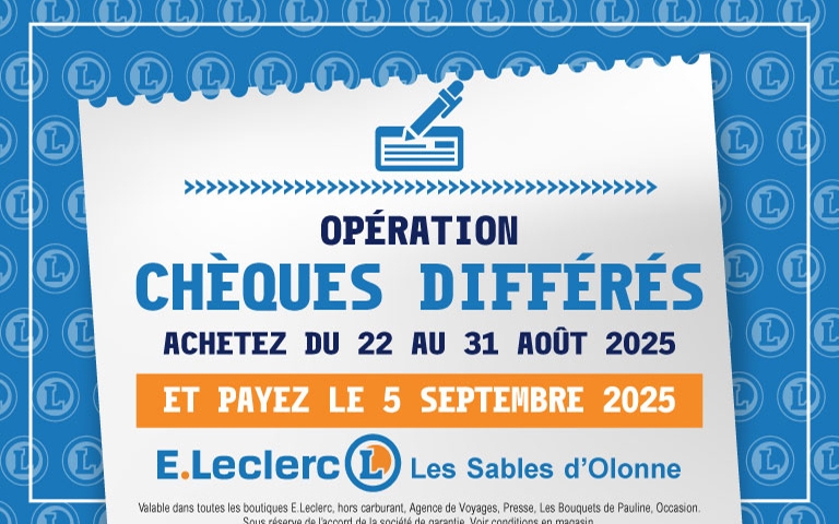 Opération chèques différés. Achetez du 22 au 31 août 2025 et payez le 5 septembre 2025. E.Leclerc Les Sables d'Olonne.