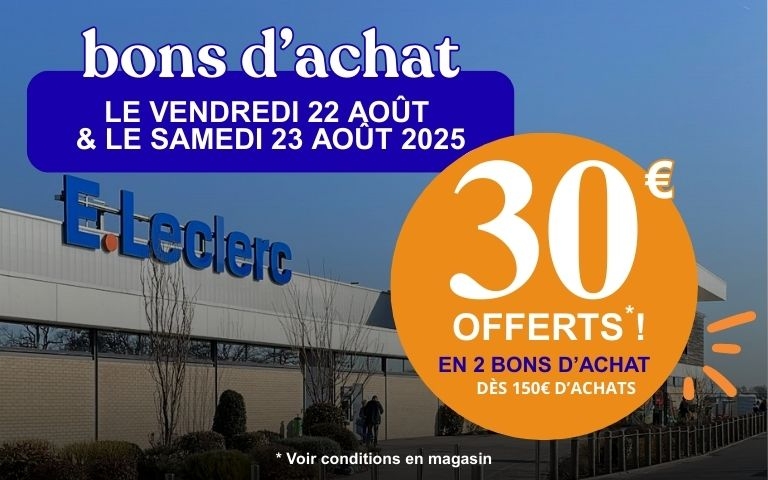 Bons d'achat : le vendredi 22 aout et le samedi 23 aout 2025, dès 150€ on vous offre 30€ en deux bons d'achat. Voir conditions en magasin