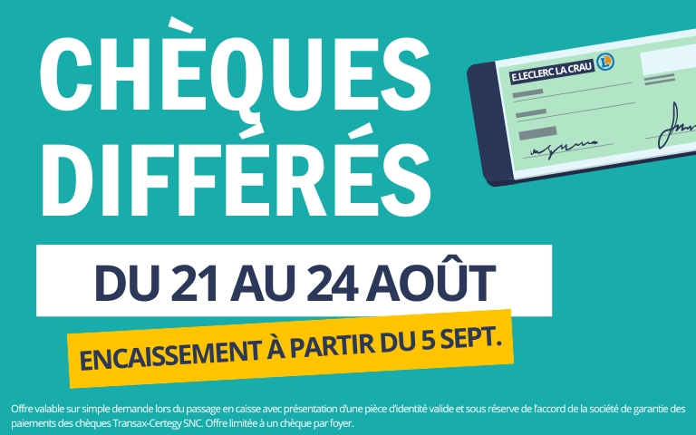 Du 21 au 24 août, c'est l'opération Chèque Différé. Faites vos achats et payez par chèque : il ne sera encaissé qu'à partir du 5 septembre ! Offre valable sur simple demande lors du passage en caisse avec présentation d’une pièce d’identité valide et sous réserve de l’accord de la société de garantie des paiements des chèques Transax-Certegy SNC. Offre limitée à un chèque par foyer.
