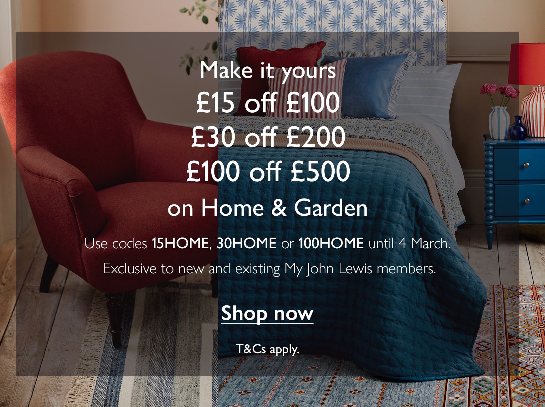 Make it yours £15 off £100 £30 off £200 £100 off £500 on Home & Garden