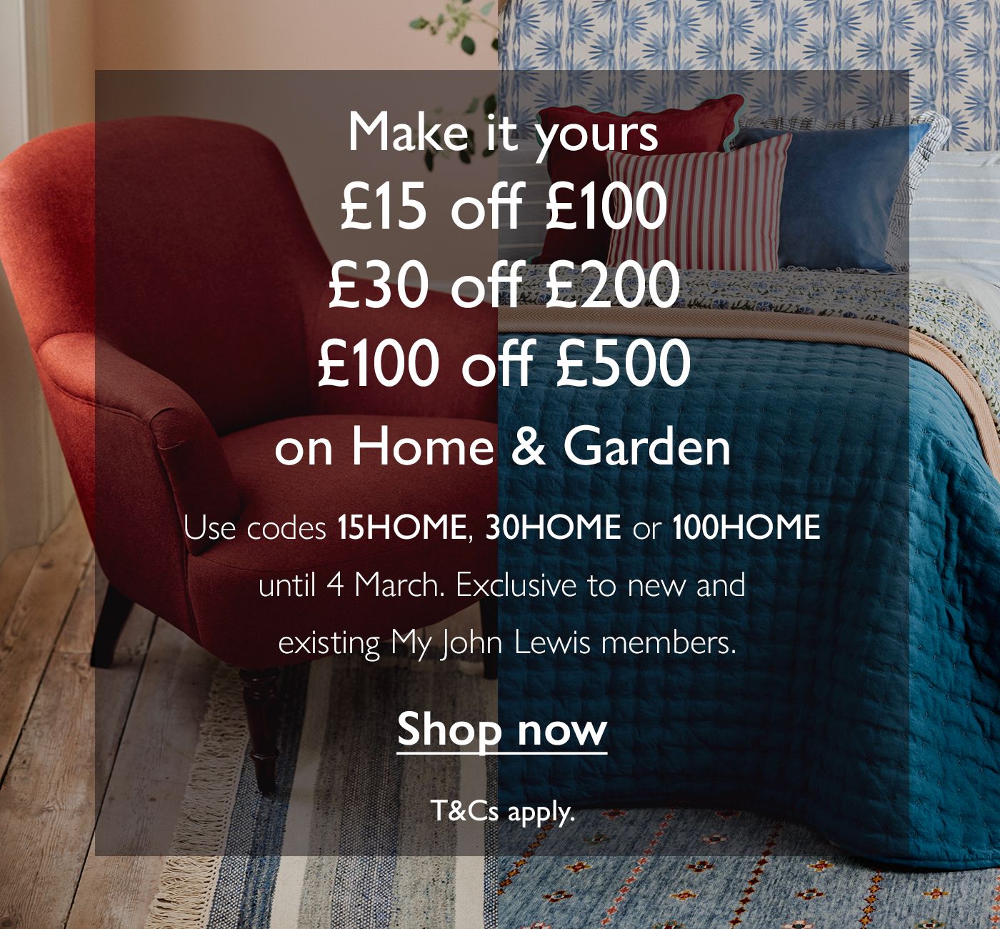 Make it youMake it yours £15 off £100 £30 off £200 £100 off £500 on Home & Gardenrs